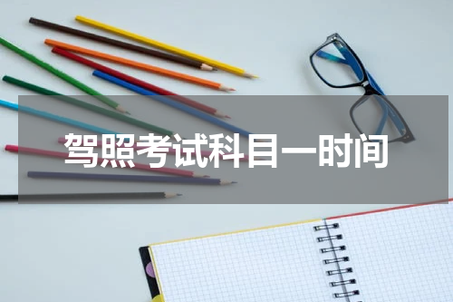 驾照考试科目一时间