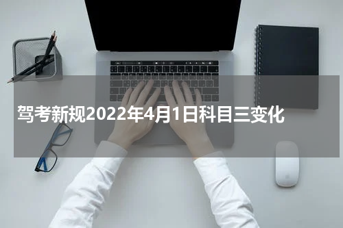 驾考新规2022年4月1日科目三变化