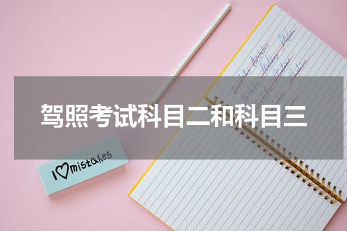 驾照考试科目二和科目三