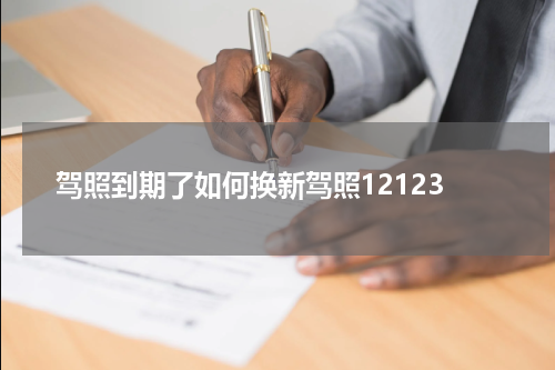 驾照到期了如何换新驾照12123