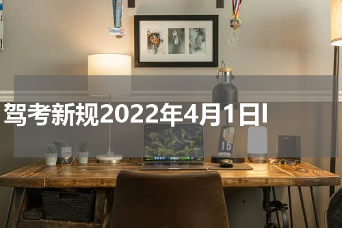 驾考新规2022年4月1日l