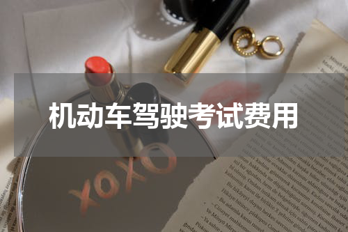 机动车驾驶考试费用