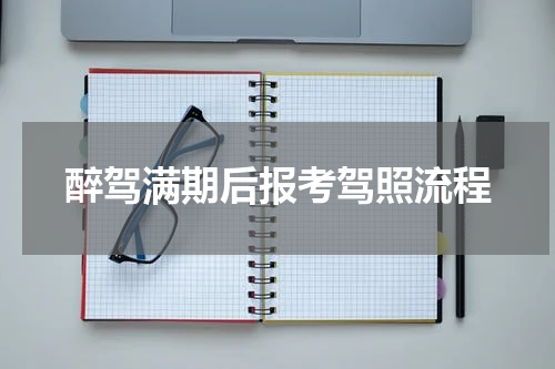 醉驾满期后报考驾照流程
