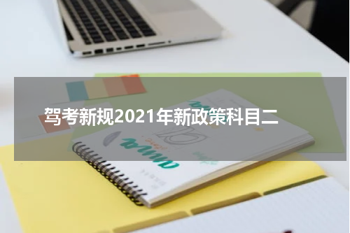驾考新规2021年新政策科目二