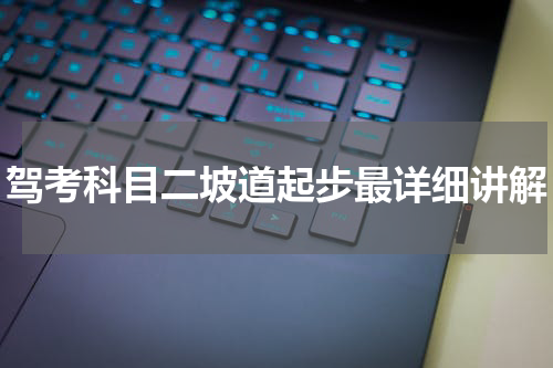 驾考科目二坡道起步最详细讲解
