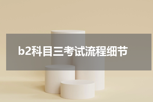 b2科目三考试流程细节