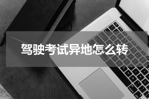 驾驶考试异地怎么转
