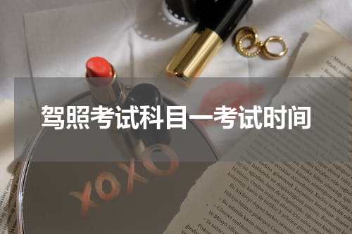 驾照考试科目一考试时间