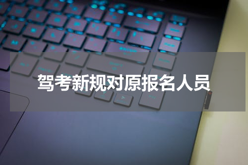 驾考新规对原报名人员
