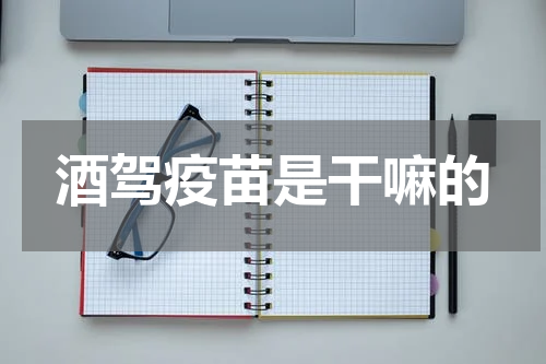 酒驾疫苗是干嘛的