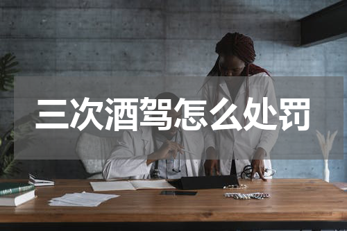 三次酒驾怎么处罚