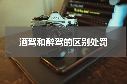酒驾和醉驾的区别处罚