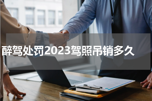 醉驾处罚2023驾照吊销多久