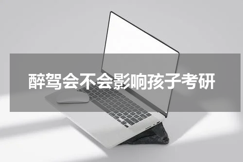 醉驾会不会影响孩子考研