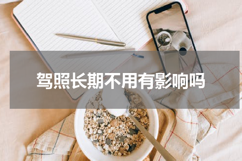 驾照长期不用有影响吗