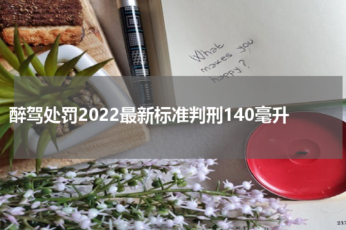 醉驾处罚2022最新标准判刑140毫升