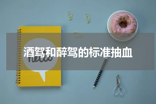 酒驾和醉驾的标准抽血