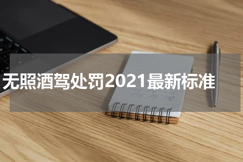 无照酒驾处罚2021最新标准