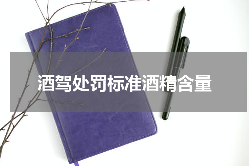 酒驾处罚标准酒精含量