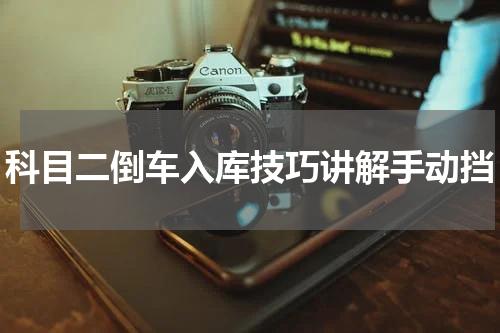 科目二倒车入库技巧讲解手动挡