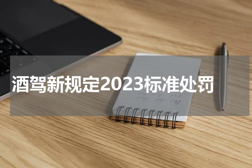 酒驾新规定2023标准处罚