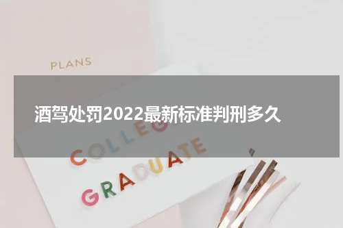 酒驾处罚2022最新标准判刑多久