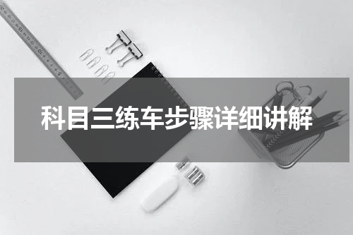 科目三练车步骤详细讲解