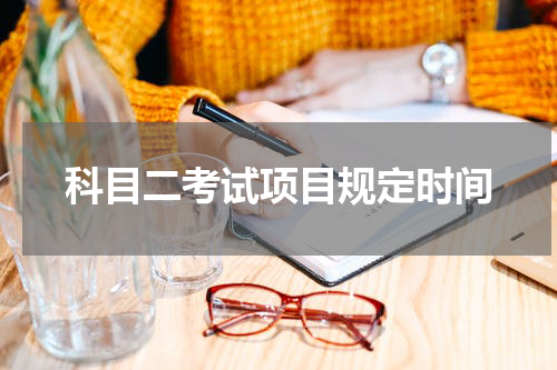科目二考试项目规定时间