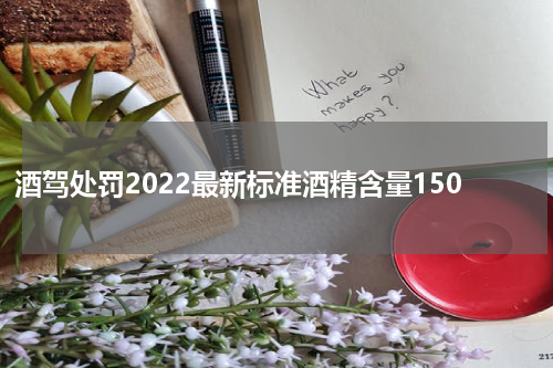 酒驾处罚2022最新标准酒精含量150