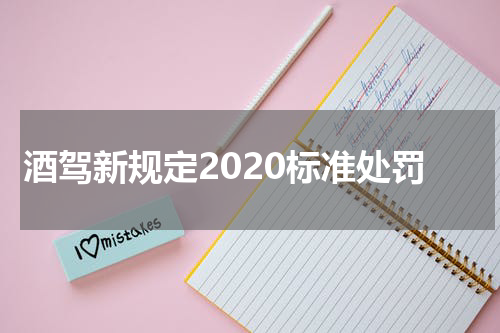 酒驾新规定2020标准处罚