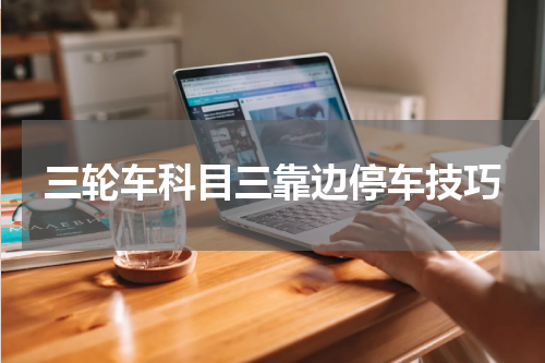 三轮车科目三靠边停车技巧