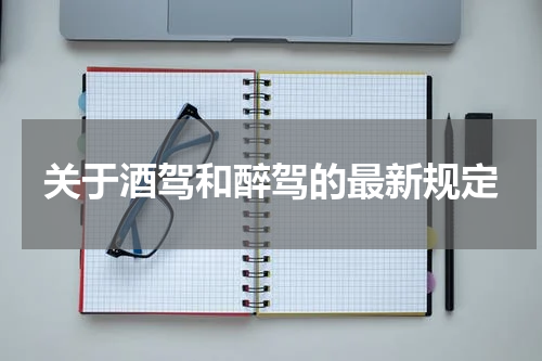 关于酒驾和醉驾的最新规定