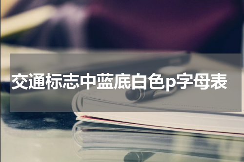 交通标志中蓝底白色p字母表