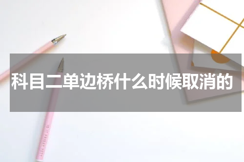 科目二单边桥什么时候取消的