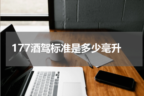 177酒驾标准是多少毫升
