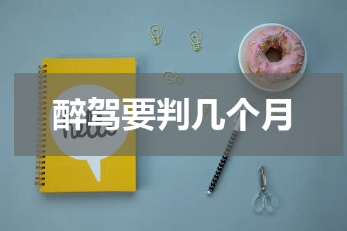 醉驾要判几个月
