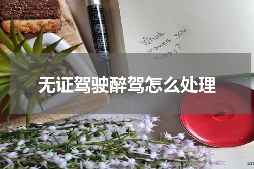 无证驾驶醉驾怎么处理