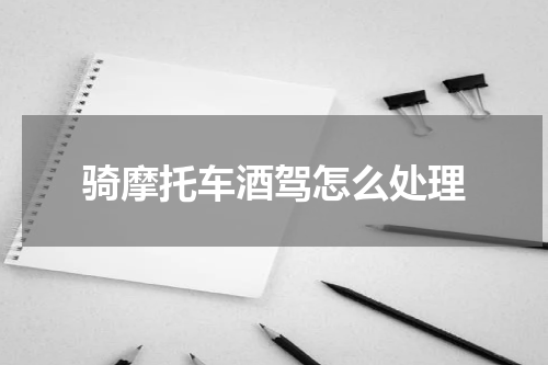 骑摩托车酒驾怎么处理