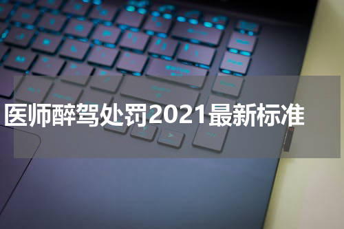 医师醉驾处罚2021最新标准