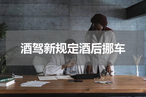 酒驾新规定酒后挪车