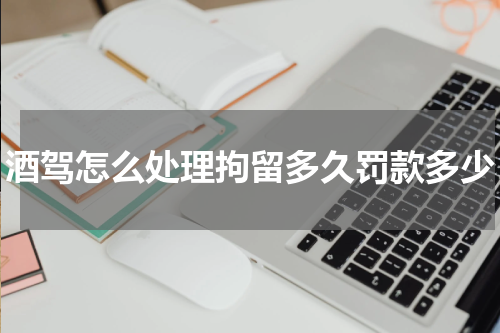 酒驾怎么处理拘留多久罚款多少