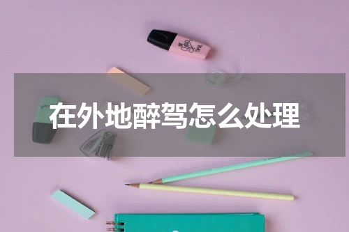 在外地醉驾怎么处理