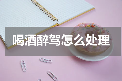 喝酒醉驾怎么处理