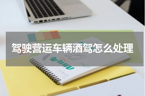 驾驶营运车辆酒驾怎么处理