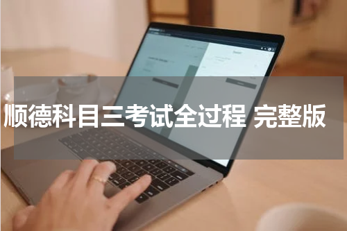 顺德科目三考试全过程 完整版