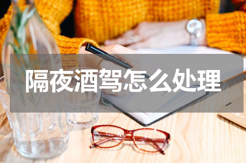 隔夜酒驾怎么处理