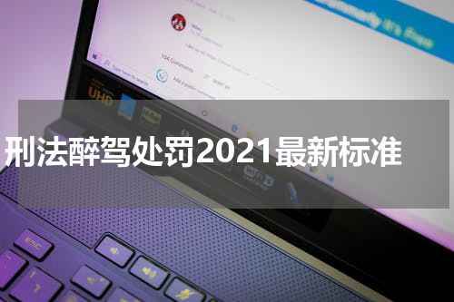 刑法醉驾处罚2021最新标准