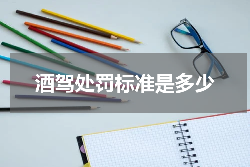 酒驾处罚标准是多少
