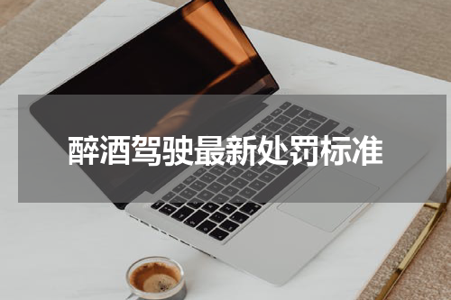 醉酒驾驶最新处罚标准