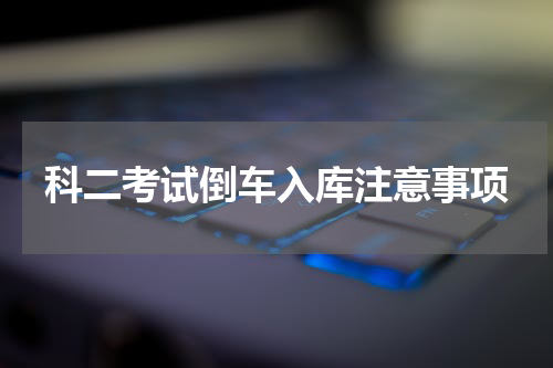 科二考试倒车入库注意事项